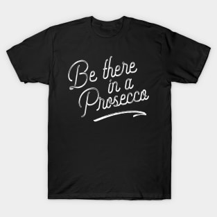 Be There In A Proseccos Champagne T-Shirt